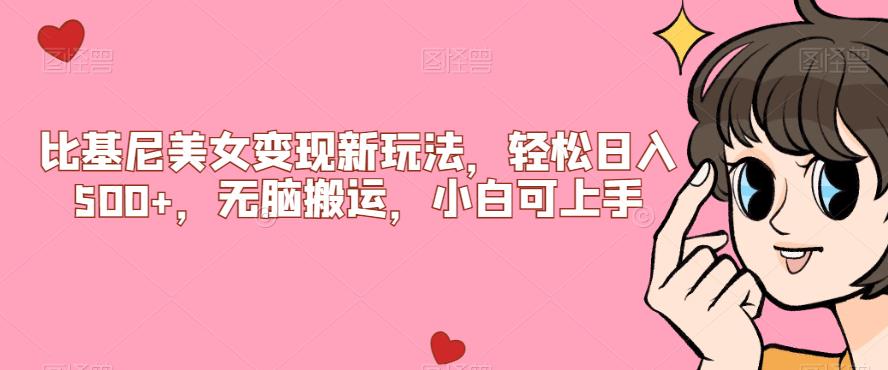 比基尼美女变现新玩法，轻松日入500+，无脑搬运，小白可上手【揭秘】网赚项目-副业赚钱-互联网创业-资源整合-副业项目非凡网